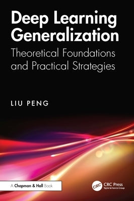 Deep Learning Generalization: Theoretical Foundations and Practical Strategies by Peng, Liu