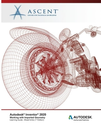 Autodesk Inventor 2020: Working with Imported Geometry (Mixed Units) : Autodesk Authorized Publisher by Ascent -. Center for Technical Knowledge