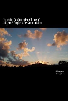 Interesting (but Incomplete) History of Indigenous Peoples of the South American by Stehr, Emily