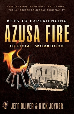 Keys to Experiencing Azusa Fire Workbook: Lessons from the Revival that Changed the Landscape of Global Christianity by Oliver, Jeff