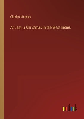 At Last: a Christmas in the West Indies by Kingsley, Charles