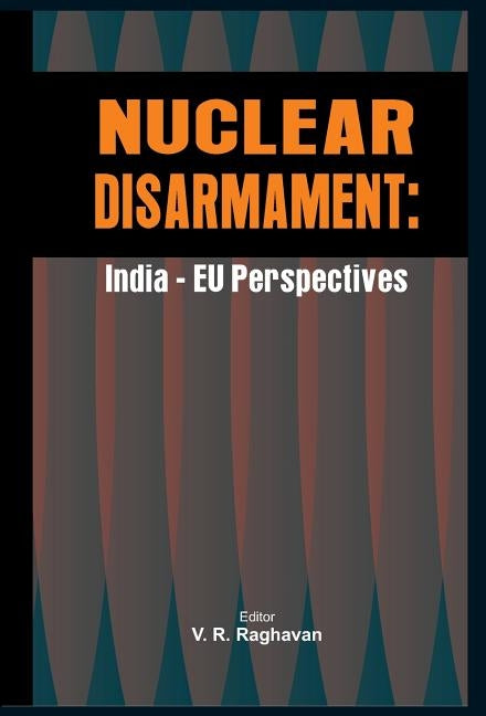 Nuclear Disarmament: India - Eu Perspectives by Raghavan