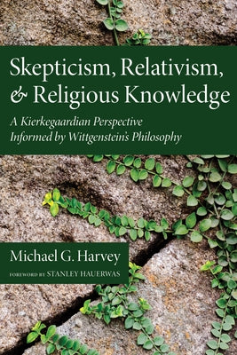 Skepticism, Relativism, and Religious Knowledge by Harvey, Michael G.