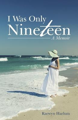 I Was Only Nineteen: A Memoir by Harlum, Raewyn