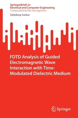 Fdtd Analysis of Guided Electromagnetic Wave Interaction with Time-Modulated Dielectric Medium by Sarkar, Debdeep