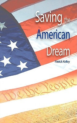 Saving the American Dream: The Path to Prosperity by Kelley, Patrick