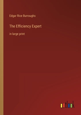 The Efficiency Expert: in large print by Burroughs, Edgar Rice