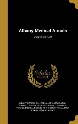 Albany Medical Annals; Volume 40, no.2 by Albany Medical College Alumni Associati