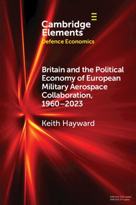 Britain and the Political Economy of European Military Aerospace Collaboration, 1960-2023 by Hayward, Keith