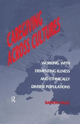 Caregiving Across Cultures: Working with Dementing Illness and Ethnically Diverse Populations by Valle, Ramon