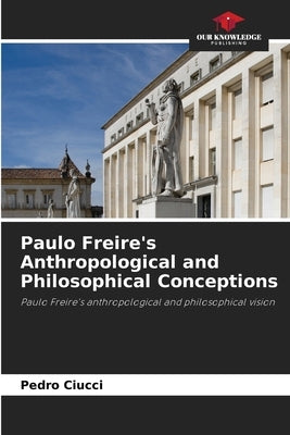 Paulo Freire's Anthropological and Philosophical Conceptions by Ciucci, Pedro