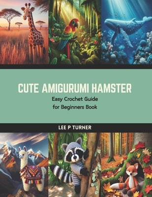 Cute Amigurumi Hamster: Easy Crochet Guide for Beginners Book by Turner, Lee P.