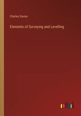 Elements of Surveying and Levelling by Davies, Charles