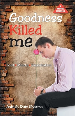 Goodness Killed Me! by Dutt, Ashish Sharma