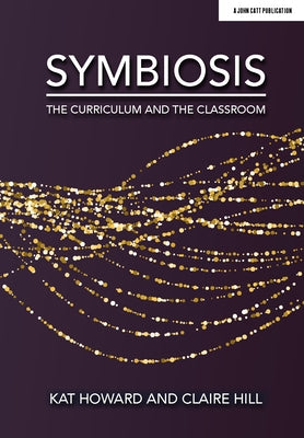 Symbiosis: The Curriculum and the Classroom by Howard, Kat