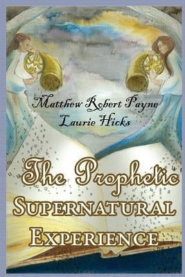 The Prophetic Supernatural Experience by Payne, Matthew Robert