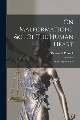 On Malformations, &c., Of The Human Heart: With Original Cases by Peacock, Thomas B. (Thomas Bevill) 1.