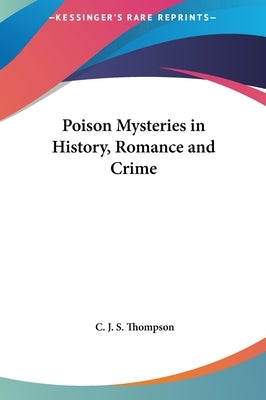 Poison Mysteries in History, Romance and Crime by Thompson, C. J. S.