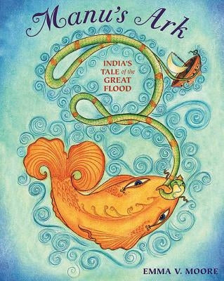 Manu's Ark: India's Tale of the Great Flood by Moore, Emma V.