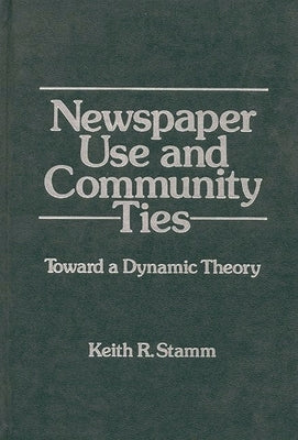 Newspaper Use and Community Ties: Towards a Dynamic Theory by Stamm, Keith R.