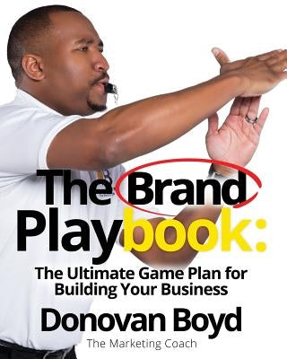 The Brand Playbook: The Ultimate Game Plan for Building Your Business by Boyd Sr, Donovan