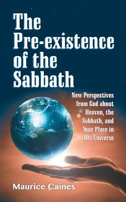 The Pre-Existence of the Sabbath by Caines, Maurice