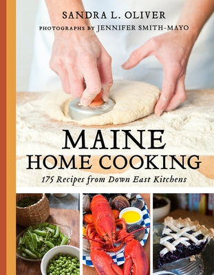 Maine Home Cooking: 175 Recipes from Down East Kitchens by Oliver, Sandra