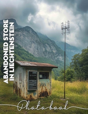 Abandoned Store in Liechtenstein Photo Book: Explore 40 Stunning Images Capturing The Beauty Of Deserted Buildings And Nostalgia by Tapia, Kamal