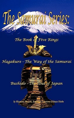 The Samurai Series: The Book of Five Rings, Hagakure - The Way of the Samurai & Bushido - The Soul of Japan by Musashi, Miyamoto