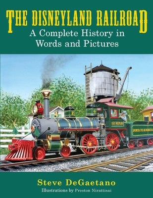The Disneyland Railroad: A Complete History in Words and Pictures by DeGaetano, Steve