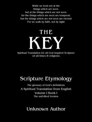 The Key: Spiritual Translation for All God Inspired Scripture (Of All Times & Religions) by Author, Unknown