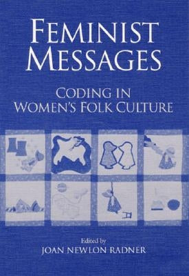 Feminist Messages: Coding in Women's Folk Culture by Radner, Joan