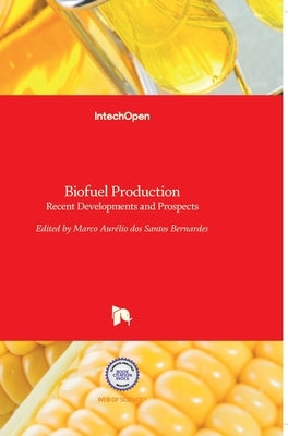 Biofuel Production: Recent Developments and Prospects by Dos Santos Bernardes, Marco Aurelio