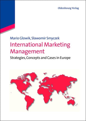 International Marketing Management: Strategies, Concepts and Cases in Europe by Glowik, Mario