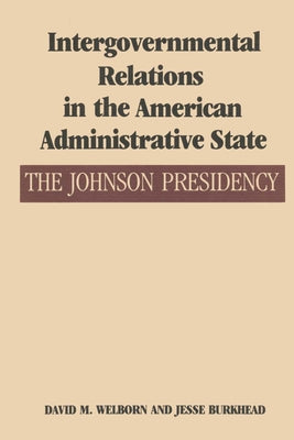 Intergovernmental Relations in the American Administrative State: The Johnson Presidency by Welborn, David M.
