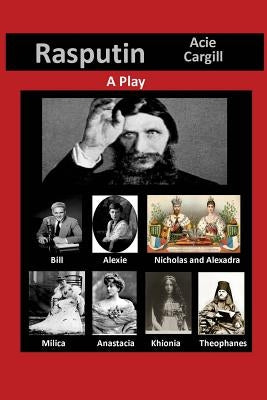 Rasputin: A Play by Cargill, Acie