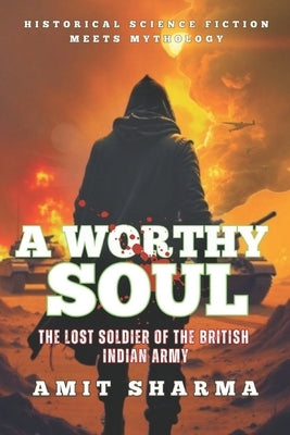 A Worthy Soul: The Lost Soldier of the British Indian Army by Sharma, Amit