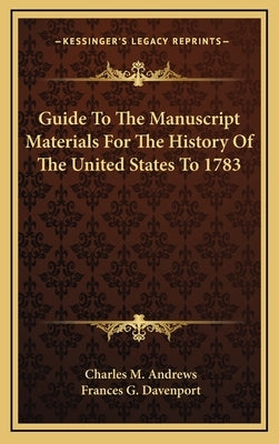 Guide To The Manuscript Materials For The History Of The United States To 1783 by Andrews, Charles M.