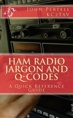 Ham Radio Jargon and Q-Codes: A Quick Reference Guide by Kc2tav