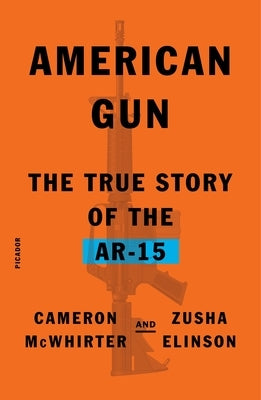 American Gun: The True Story of the Ar-15 by McWhirter, Cameron