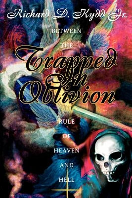 Trapped in Oblivion: Between the Rule of Heaven and Hell by Kydd, Richard D., Jr.