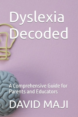 Dyslexia Decoded: A Comprehensive Guide for Parents and Educators by Maji, David