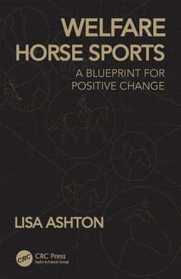 Welfare Horse Sports: A Blueprint for Positive Change by Ashton, Lisa