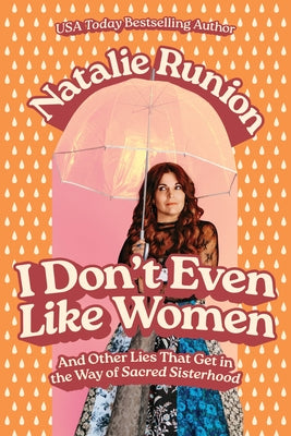 I Don't Even Like Women: And Other Lies That Get in the Way of Sacred Sisterhood by Runion, Natalie