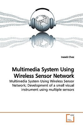 Multimedia System Using Wireless Sensor Network by Choe, Insook
