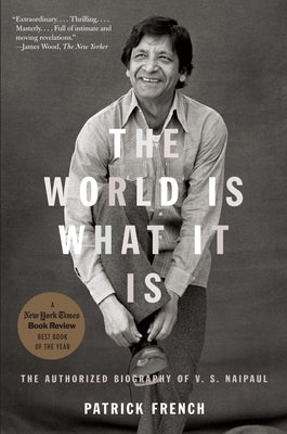 The World Is What It Is: The Authorized Biography of V.S. Naipaul by French, Patrick