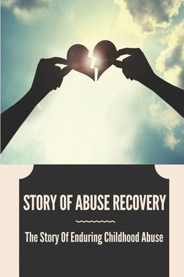 Story Of Abuse Recovery: The Story Of Enduring Childhood Abuse: Victims Of Narcissistic Abuse by Haber, Tara