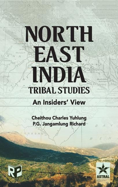 North East India Tribal Studies: An Insiders' View by Yuhlung, Cheithou Charles &. Richard