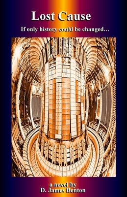Lost Cause: If only history could be changed... by Benton, D. James