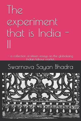 The Experiment That Is India - II: - A Collection of Fifteen Essays on the Globalizing Indian Labour Market. by Bhadra, Swarnava Sayan